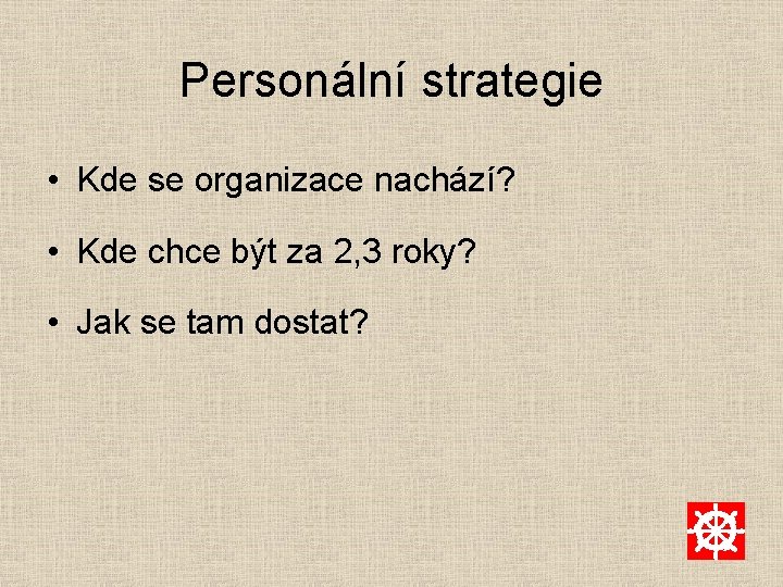 Personální strategie • Kde se organizace nachází? • Kde chce být za 2, 3