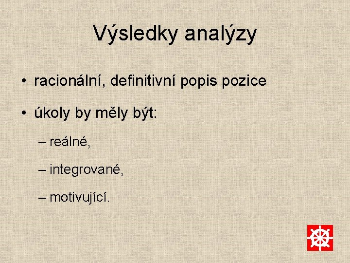 Výsledky analýzy • racionální, definitivní popis pozice • úkoly by měly být: – reálné,