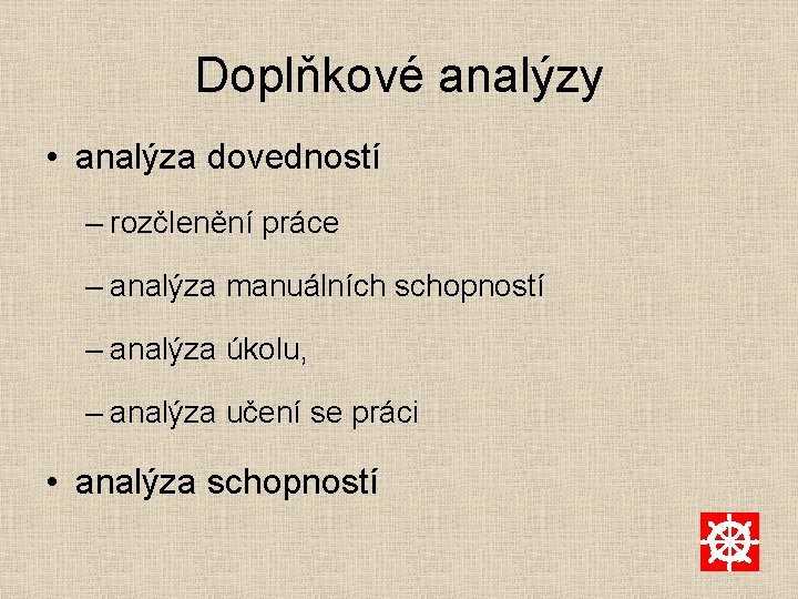 Doplňkové analýzy • analýza dovedností – rozčlenění práce – analýza manuálních schopností – analýza