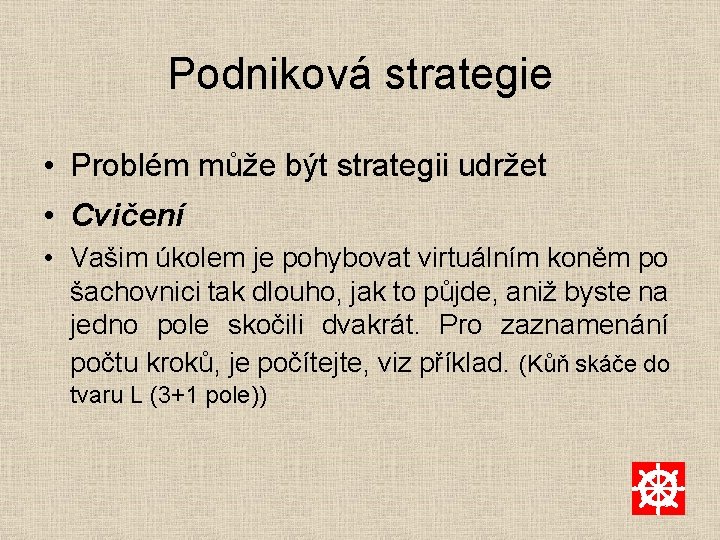 Podniková strategie • Problém může být strategii udržet • Cvičení • Vašim úkolem je