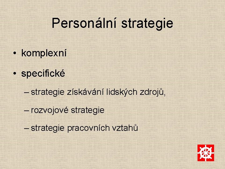 Personální strategie • komplexní • specifické – strategie získávání lidských zdrojů, – rozvojové strategie