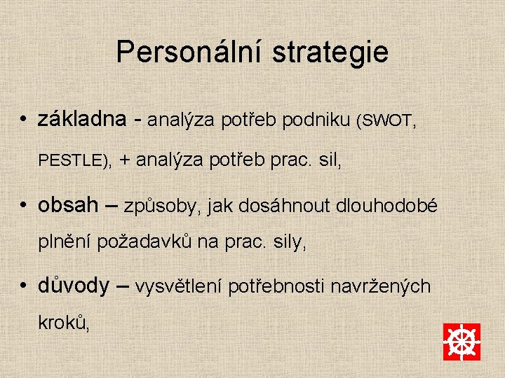 Personální strategie • základna - analýza potřeb podniku (SWOT, PESTLE), + analýza potřeb prac.