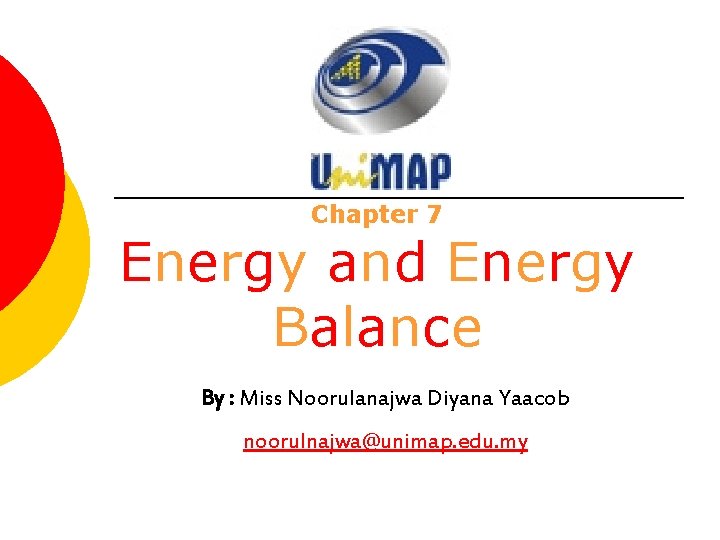 Chapter 7 Energy and Energy Balance By : Miss Noorulanajwa Diyana Yaacob noorulnajwa@unimap. edu.