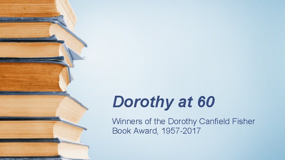 Dorothy at 60 Winners of the Dorothy Canfield Fisher Book Award, 1957 -2017 