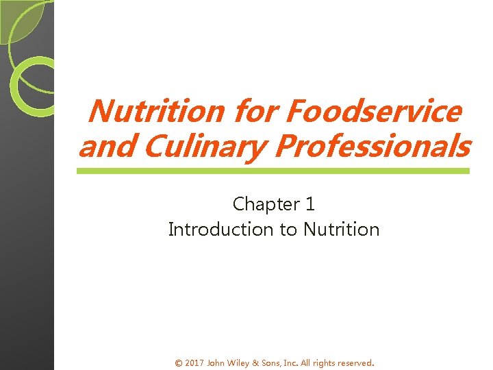 Nutrition for Foodservice and Culinary Professionals Chapter 1 Introduction to Nutrition © 2017 John