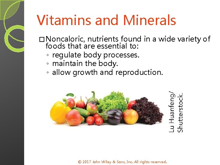Vitamins and Minerals � Noncaloric, nutrients found in a wide variety of foods that
