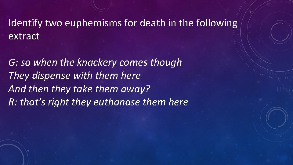 Identify two euphemisms for death in the following extract G: so when the knackery