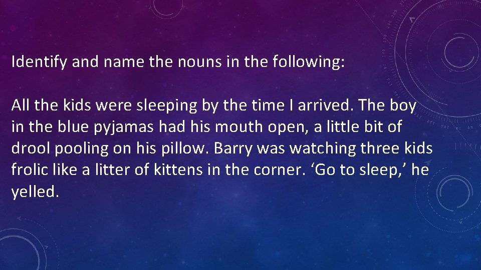 Identify and name the nouns in the following: All the kids were sleeping by