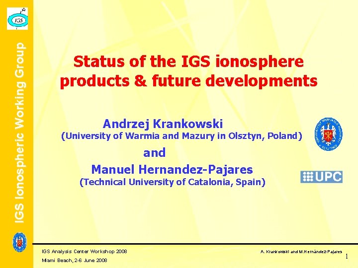 IGS Ionospheric Working Group Status of the IGS ionosphere products & future developments Andrzej IGS Ionospheric Working Group Status of the IGS ionosphere products & future developments Andrzej