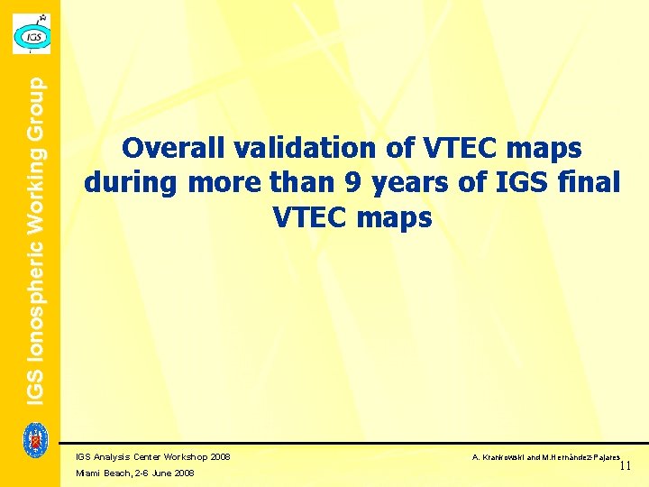 IGS Ionospheric Working Group Overall validation of VTEC maps during more than 9 years IGS Ionospheric Working Group Overall validation of VTEC maps during more than 9 years