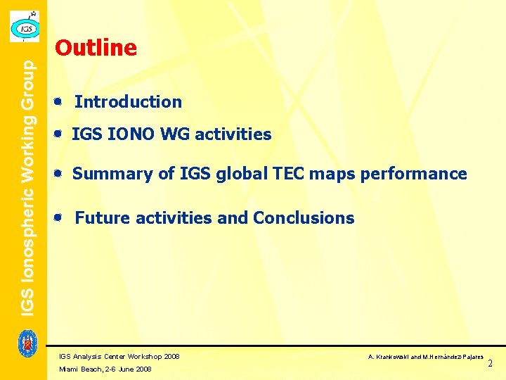 IGS Ionospheric Working Group Outline Introduction IGS IONO WG activities Summary of IGS global IGS Ionospheric Working Group Outline Introduction IGS IONO WG activities Summary of IGS global