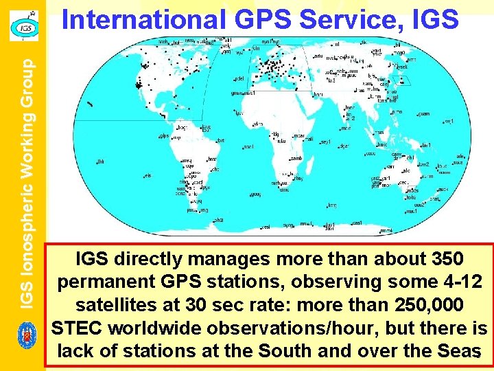 IGS Ionospheric Working Group International GPS Service, IGS directly manages more than about 350 IGS Ionospheric Working Group International GPS Service, IGS directly manages more than about 350