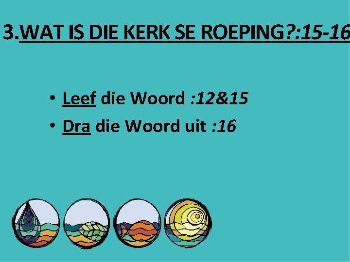 3. WAT IS DIE KERK SE ROEPING? : 15 -16 • Leef die Woord