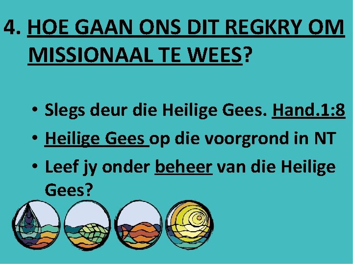 4. HOE GAAN ONS DIT REGKRY OM MISSIONAAL TE WEES? • Slegs deur die