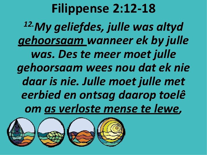 Filippense 2: 12 -18 12. My geliefdes, julle was altyd gehoorsaam wanneer ek by