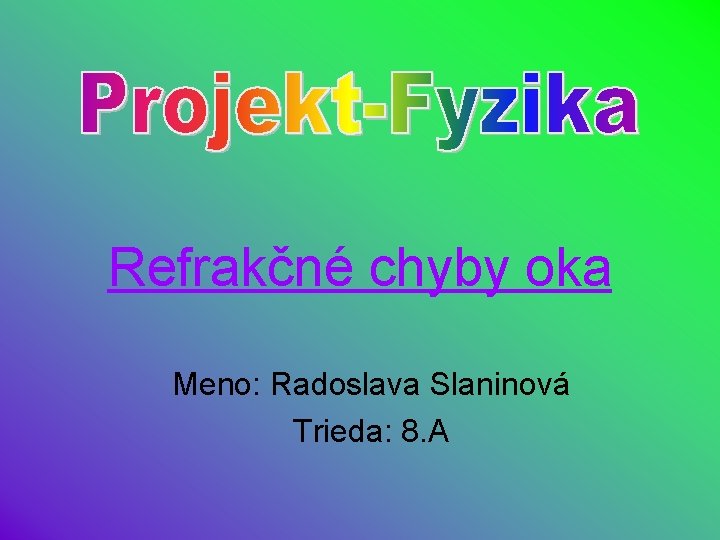 Refrakčné chyby oka Meno: Radoslava Slaninová Trieda: 8. A 