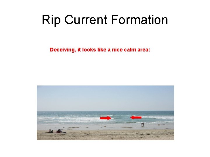 Rip Current Formation Deceiving, it looks like a nice calm area: 