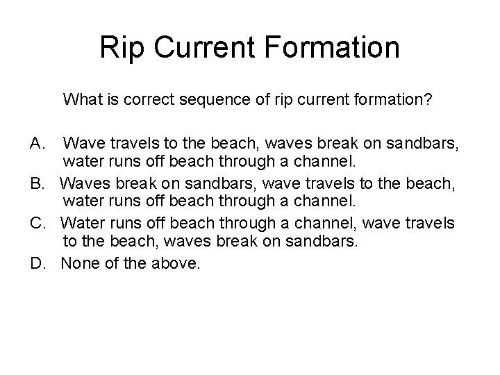 Rip Current Formation What is correct sequence of rip current formation? A. Wave travels