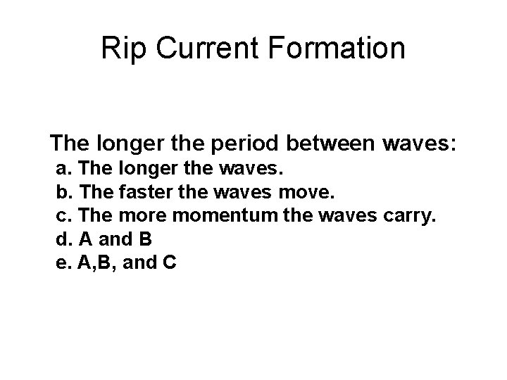 Rip Current Formation The longer the period between waves: a. The longer the waves.