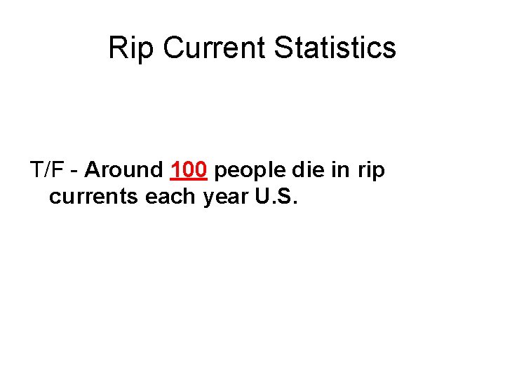 Rip Current Statistics T/F - Around 100 people die in rip currents each year