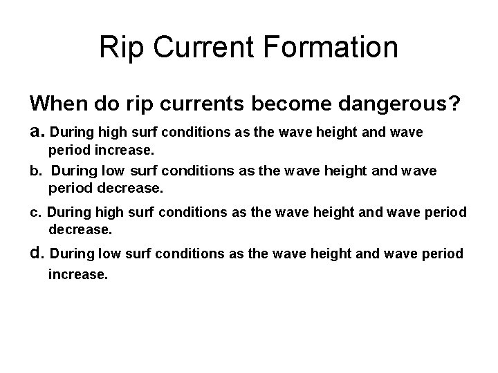 Rip Current Formation When do rip currents become dangerous? a. During high surf conditions
