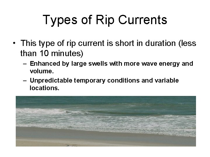 Types of Rip Currents • This type of rip current is short in duration