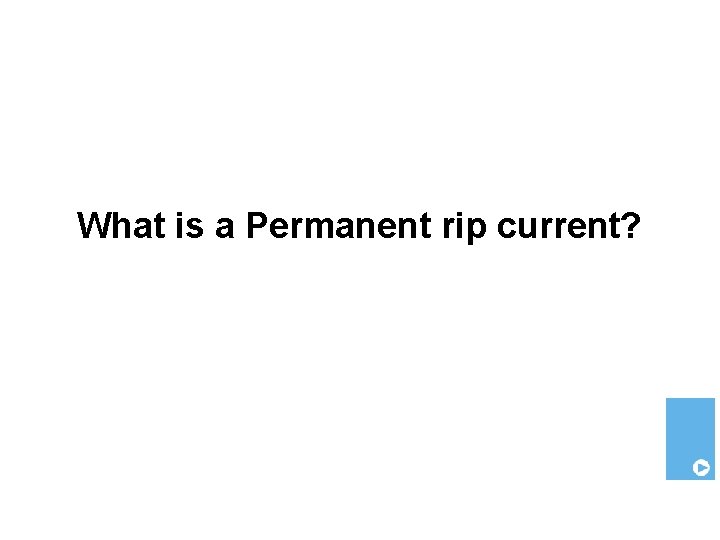 What is a Permanent rip current? 