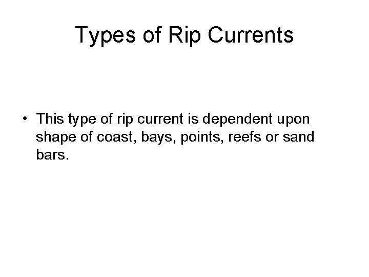 Types of Rip Currents • This type of rip current is dependent upon shape