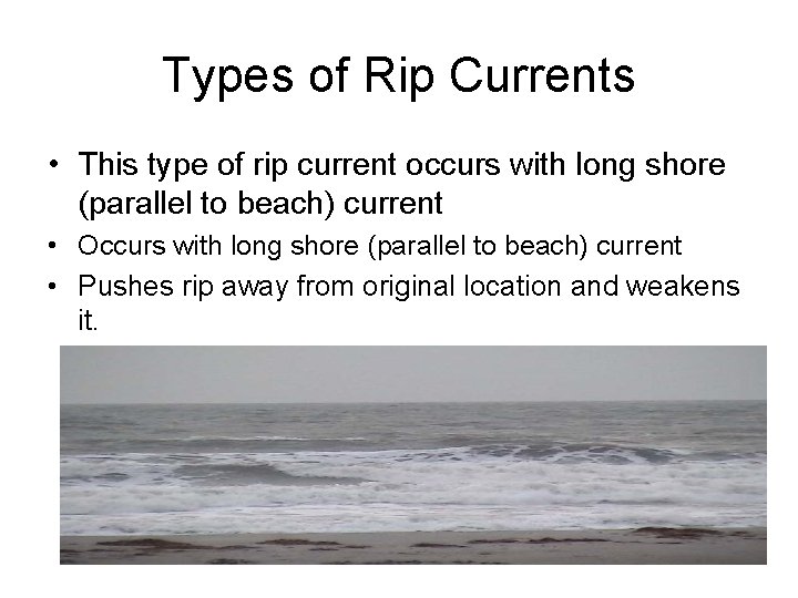 Types of Rip Currents • This type of rip current occurs with long shore