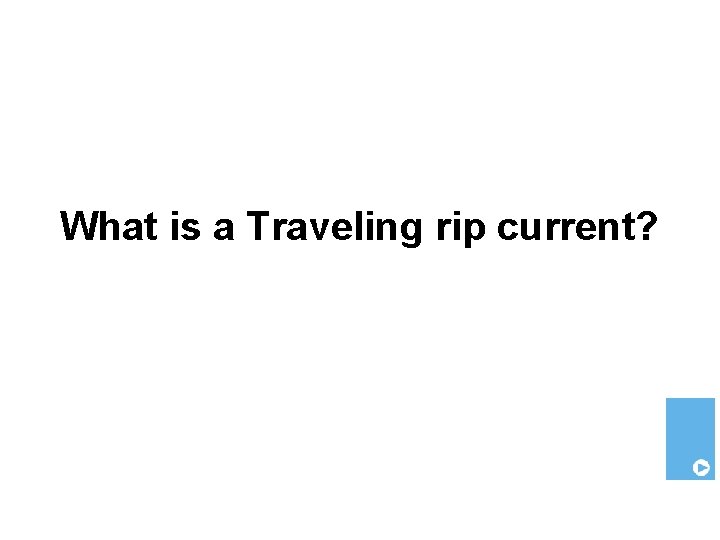 What is a Traveling rip current? 