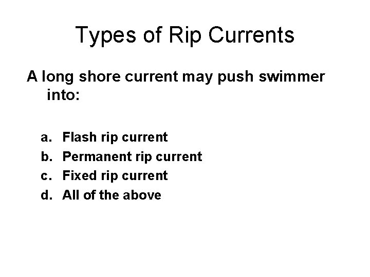 Types of Rip Currents A long shore current may push swimmer into: a. b.