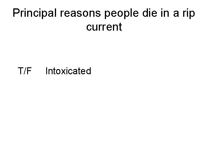 Principal reasons people die in a rip current T/F Intoxicated 