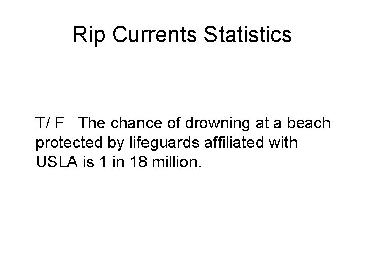 Rip Currents Statistics T/ F The chance of drowning at a beach protected by