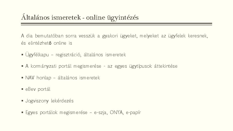 Általános ismeretek - online ügyintézés A dia bemutatóban sorra vesszük a gyakori ügyeket, melyeket