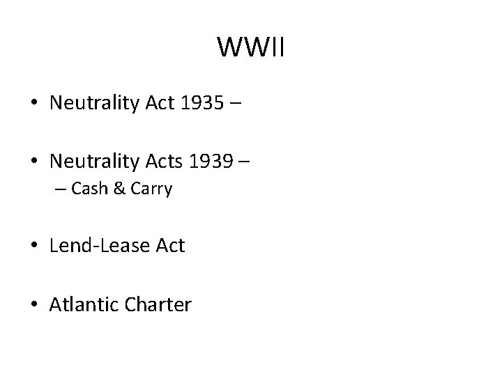 WWII • Neutrality Act 1935 – • Neutrality Acts 1939 – – Cash &