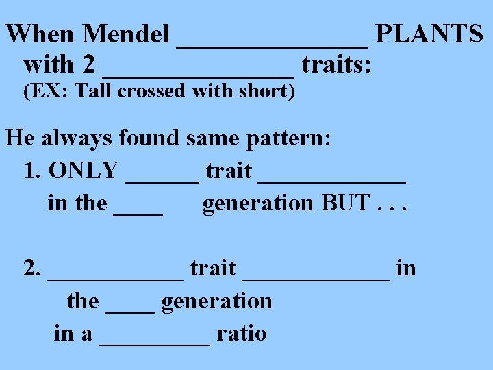 When Mendel _______ PLANTS with 2 _______ traits: (EX: Tall crossed with short) He