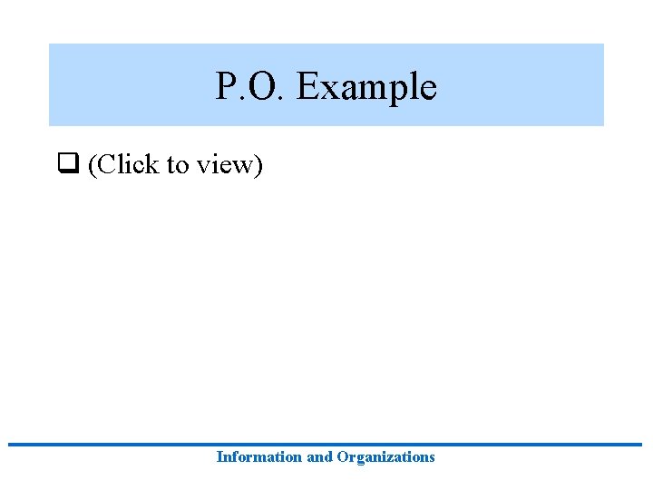 P. O. Example q (Click to view) Information and Organizations 