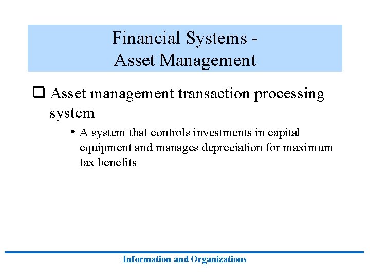 Financial Systems Asset Management q Asset management transaction processing system • A system that