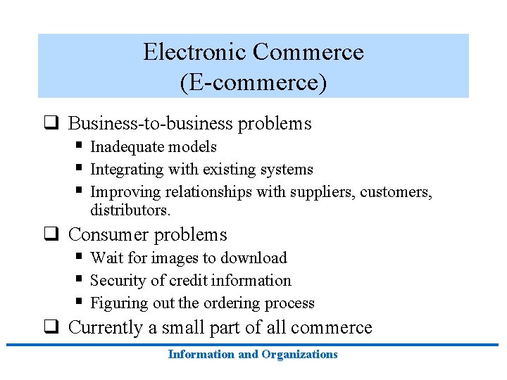Electronic Commerce (E-commerce) q Business-to-business problems § Inadequate models § Integrating with existing systems