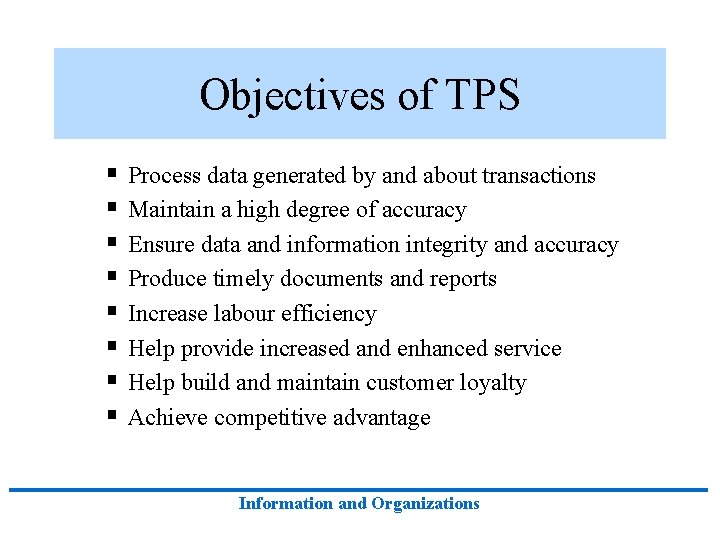 Objectives of TPS § § § § Process data generated by and about transactions