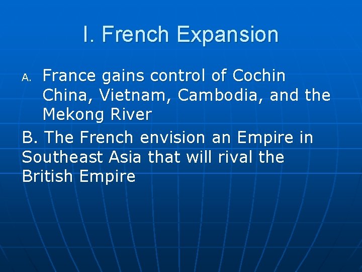 I. French Expansion France gains control of Cochin China, Vietnam, Cambodia, and the Mekong