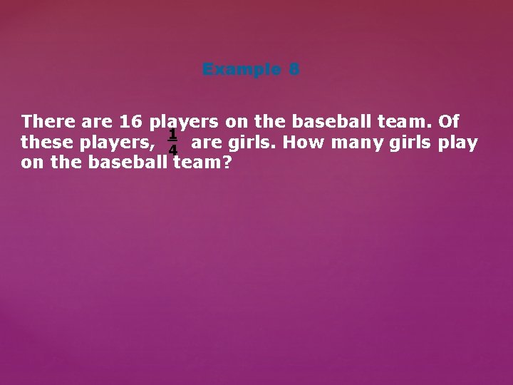 Example 8 There are 16 players on the baseball team. Of _ 1 these