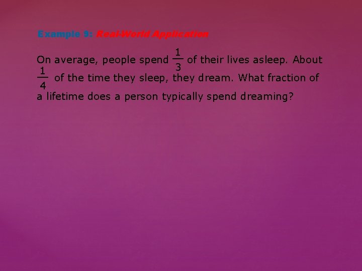 Example 9: Real-World Application 1 __ On average, people spend of their lives asleep.