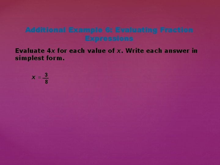 Additional Example 6: Evaluating Fraction Expressions Evaluate 4 x for each value of x.