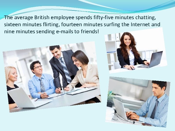 The average British employee spends fifty-five minutes chatting, sixteen minutes flirting, fourteen minutes surfing