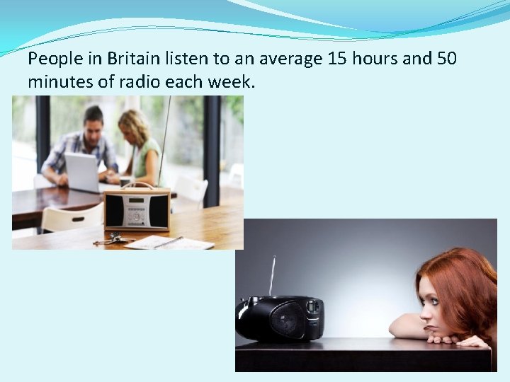 People in Britain listen to an average 15 hours and 50 minutes of radio