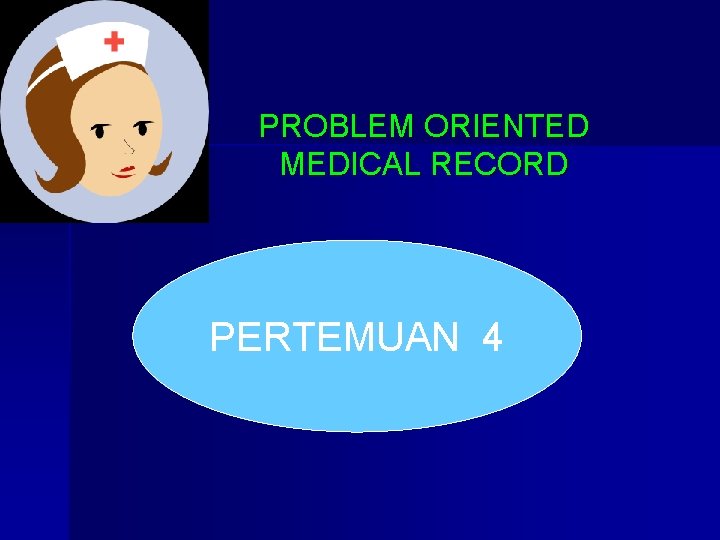 PROBLEM ORIENTED MEDICAL RECORD PERTEMUAN 4 