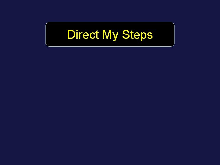 Direct My Steps Direct My Steps