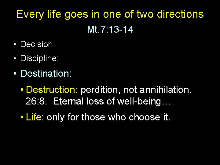 Every life goes in one of two directions Mt. 7: 13 -14 • Decision: Every life goes in one of two directions Mt. 7: 13 -14 • Decision: