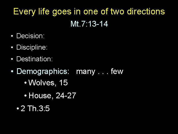 Every life goes in one of two directions Mt. 7: 13 -14 • Decision: Every life goes in one of two directions Mt. 7: 13 -14 • Decision: